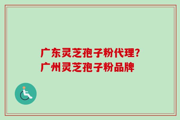 广东灵芝孢子粉代理？广州灵芝孢子粉品牌-第1张图片-卓越灵芝孢子粉