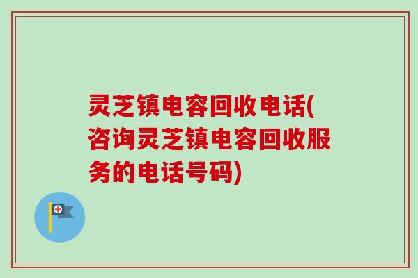 灵芝镇电容回收电话(咨询灵芝镇电容回收服务的电话号码)-第1张图片-卓越灵芝孢子粉 灵芝镇电容回收电话(咨询灵芝镇电容回收服务的电话号码)-第1张图片-卓越灵芝孢子粉