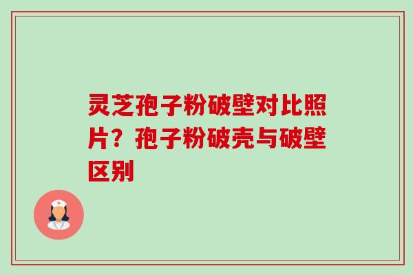 灵芝孢子粉破壁对比照片?孢子粉破壳与破壁区别-第1张图片-卓越灵芝孢子粉 灵芝孢子粉破壁对比照片?孢子粉破壳与破壁区别-第1张图片-卓越灵芝孢子粉