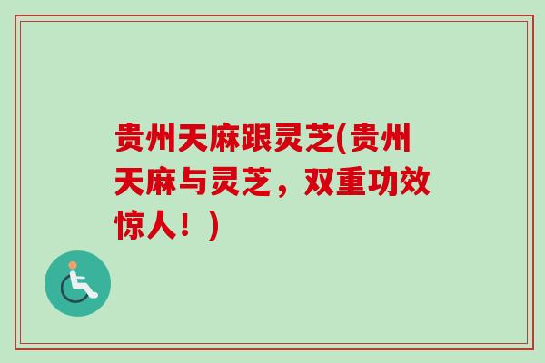 贵州天麻跟灵芝(贵州天麻与灵芝,双重功效惊人!)-第1张图片-卓越灵芝孢子粉 贵州天麻跟灵芝(贵州天麻与灵芝,双重功效惊人!)-第1张图片-卓越灵芝孢子粉