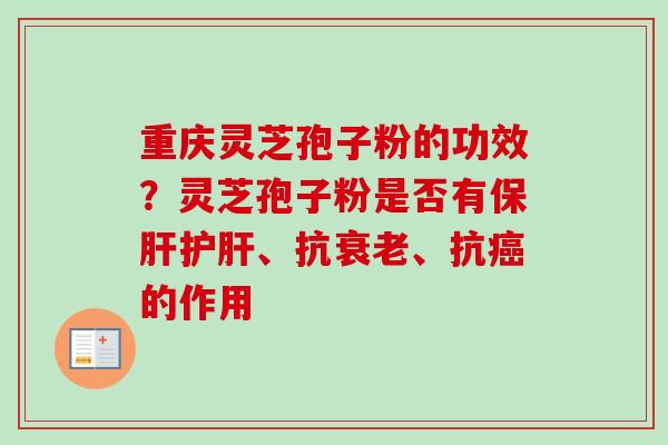 重庆灵芝孢子粉的功效?灵芝孢子粉是否有保肝护肝、抗衰老、抗癌的作用-第1张图片-卓越灵芝孢子粉 重庆灵芝孢子粉的功效?灵芝孢子粉是否有保肝护肝、抗衰老、抗癌的作用-第1张图片-卓越灵芝孢子粉
