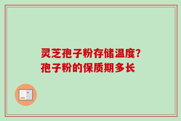 灵芝孢子粉存储温度?孢子粉的保质期多长-第1张图片-卓越灵芝孢子粉 灵芝孢子粉存储温度?孢子粉的保质期多长-第1张图片-卓越灵芝孢子粉