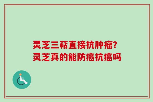 灵芝三萜直接抗肿瘤？灵芝真的能防癌抗癌吗-第1张图片-卓越灵芝孢子粉