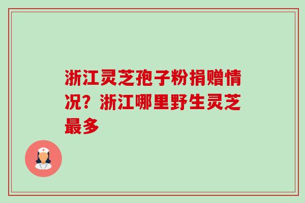 浙江灵芝孢子粉捐赠情况?浙江哪里野生灵芝最多-第1张图片-卓越灵芝孢子粉 浙江灵芝孢子粉捐赠情况?浙江哪里野生灵芝最多-第1张图片-卓越灵芝孢子粉