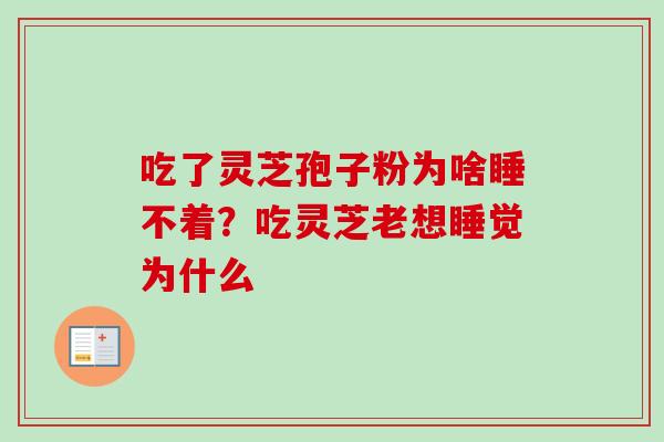 吃了灵芝孢子粉为啥睡不着？吃灵芝老想睡觉为什么-第1张图片-卓越灵芝孢子粉