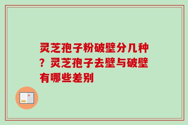 灵芝孢子粉破壁分几种?灵芝孢子去壁与破壁有哪些差别-第1张图片-卓越灵芝孢子粉 灵芝孢子粉破壁分几种?灵芝孢子去壁与破壁有哪些差别-第1张图片-卓越灵芝孢子粉