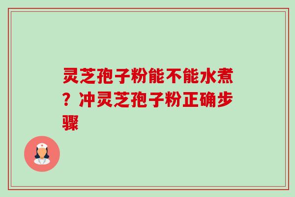 灵芝孢子粉能不能水煮?冲灵芝孢子粉正确步骤-第1张图片-卓越灵芝孢子粉 灵芝孢子粉能不能水煮?冲灵芝孢子粉正确步骤-第1张图片-卓越灵芝孢子粉