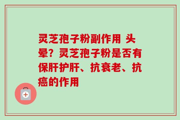 灵芝孢子粉副作用 头晕?灵芝孢子粉是否有保肝护肝、抗衰老、抗癌的作用-第1张图片-卓越灵芝孢子粉 灵芝孢子粉副作用 头晕?灵芝孢子粉是否有保肝护肝、抗衰老、抗癌的作用-第1张图片-卓越灵芝孢子粉