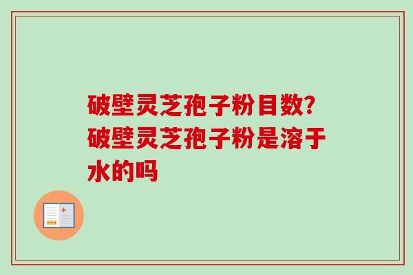 破壁灵芝孢子粉目数?破壁灵芝孢子粉是溶于水的吗-第1张图片-卓越灵芝孢子粉 破壁灵芝孢子粉目数?破壁灵芝孢子粉是溶于水的吗-第1张图片-卓越灵芝孢子粉