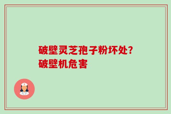破壁灵芝孢子粉坏处?破壁机危害-第1张图片-卓越灵芝孢子粉 破壁灵芝孢子粉坏处?破壁机危害-第1张图片-卓越灵芝孢子粉
