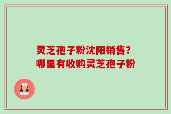灵芝孢子粉沈阳销售?哪里有收购灵芝孢子粉-第1张图片-卓越灵芝孢子粉 灵芝孢子粉沈阳销售?哪里有收购灵芝孢子粉-第1张图片-卓越灵芝孢子粉