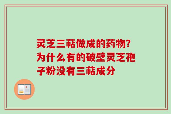 灵芝三萜做成的药物?为什么有的破壁灵芝孢子粉没有三萜成分-第1张图片-卓越灵芝孢子粉 灵芝三萜做成的药物?为什么有的破壁灵芝孢子粉没有三萜成分-第1张图片-卓越灵芝孢子粉
