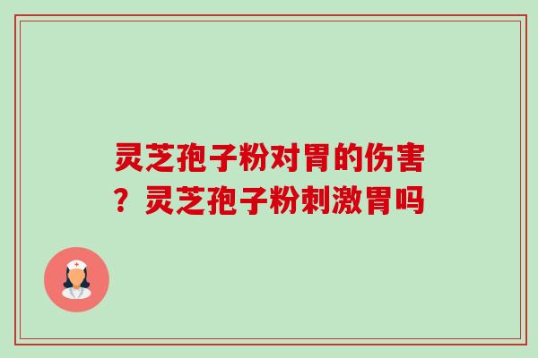 灵芝孢子粉对胃的伤害?灵芝孢子粉刺激胃吗-第1张图片-卓越灵芝孢子粉 灵芝孢子粉对胃的伤害?灵芝孢子粉刺激胃吗-第1张图片-卓越灵芝孢子粉
