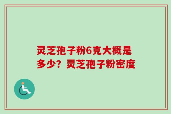 灵芝孢子粉6克大概是多少?灵芝孢子粉密度-第1张图片-卓越灵芝孢子粉 灵芝孢子粉6克大概是多少?灵芝孢子粉密度-第1张图片-卓越灵芝孢子粉