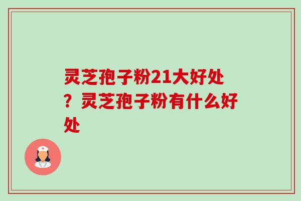 灵芝孢子粉21大好处?灵芝孢子粉有什么好处-第1张图片-卓越灵芝孢子粉 灵芝孢子粉21大好处?灵芝孢子粉有什么好处-第1张图片-卓越灵芝孢子粉