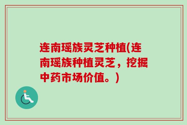 连南瑶族灵芝种植(连南瑶族种植灵芝,挖掘中药市场价值。)-第1张图片-卓越灵芝孢子粉 连南瑶族灵芝种植(连南瑶族种植灵芝,挖掘中药市场价值。)-第1张图片-卓越灵芝孢子粉