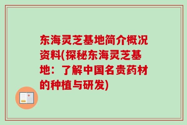 东海灵芝基地简介概况资料(探秘东海灵芝基地：了解中国名贵药材的种植与研发)-第1张图片-卓越灵芝孢子粉