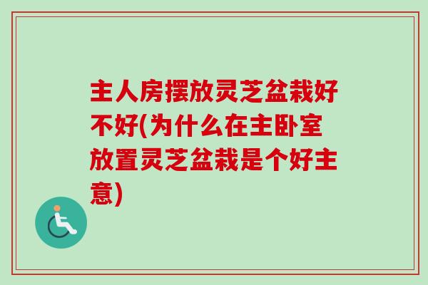 主人房摆放灵芝盆栽好不好(为什么在主卧室放置灵芝盆栽是个好主意)-第1张图片-卓越灵芝孢子粉