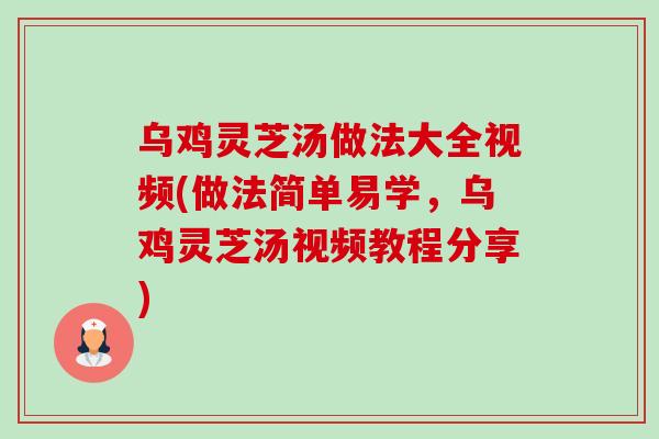 乌鸡灵芝汤做法大全视频(做法简单易学,乌鸡灵芝汤视频教程分享)-第1张图片-卓越灵芝孢子粉 乌鸡灵芝汤做法大全视频(做法简单易学,乌鸡灵芝汤视频教程分享)-第1张图片-卓越灵芝孢子粉