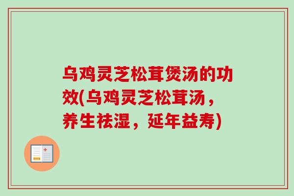 乌鸡灵芝松茸煲汤的功效(乌鸡灵芝松茸汤,养生祛湿,延年益寿)-第1张图片-卓越灵芝孢子粉 乌鸡灵芝松茸煲汤的功效(乌鸡灵芝松茸汤,养生祛湿,延年益寿)-第1张图片-卓越灵芝孢子粉