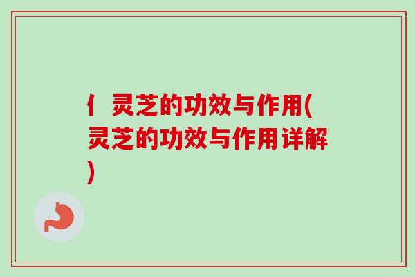 亻灵芝的功效与作用(灵芝的功效与作用详解)-第1张图片-卓越灵芝孢子粉 亻灵芝的功效与作用(灵芝的功效与作用详解)-第1张图片-卓越灵芝孢子粉
