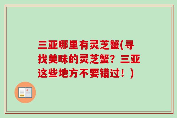 三亚哪里有灵芝蟹(寻找美味的灵芝蟹?三亚这些地方不要错过!)-第1张图片-卓越灵芝孢子粉 三亚哪里有灵芝蟹(寻找美味的灵芝蟹?三亚这些地方不要错过!)-第1张图片-卓越灵芝孢子粉