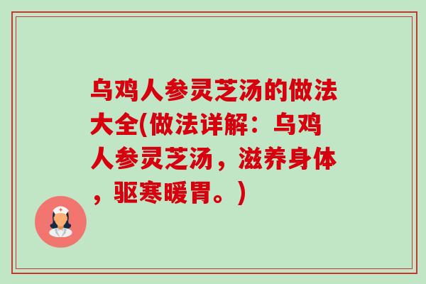 乌鸡人参灵芝汤的做法大全(做法详解：乌鸡人参灵芝汤，滋养身体，驱寒暖胃。)-第1张图片-卓越灵芝孢子粉