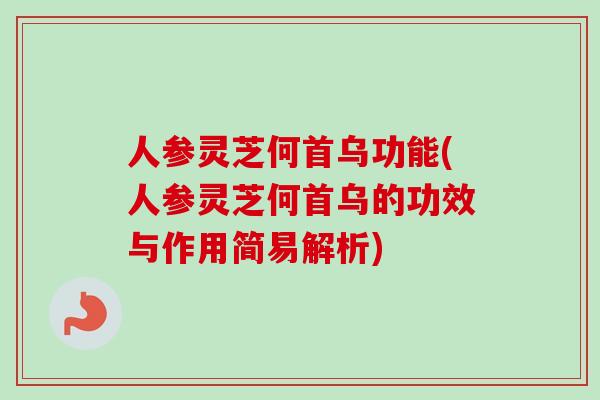 人参灵芝何首乌功能(人参灵芝何首乌的功效与作用简易解析)-第1张图片-卓越灵芝孢子粉 人参灵芝何首乌功能(人参灵芝何首乌的功效与作用简易解析)-第1张图片-卓越灵芝孢子粉