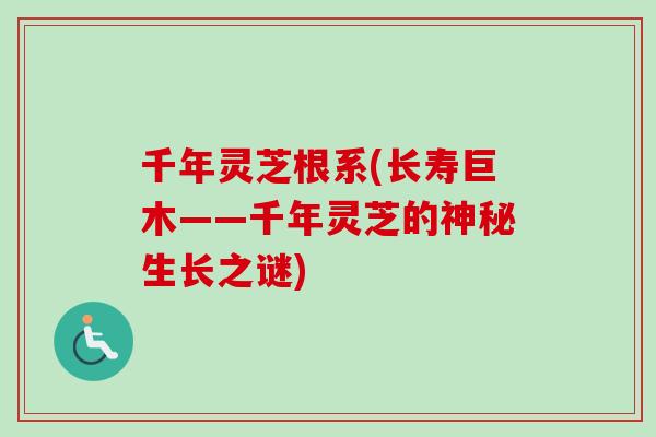 千年灵芝根系(长寿巨木——千年灵芝的神秘生长之谜)-第1张图片-卓越灵芝孢子粉