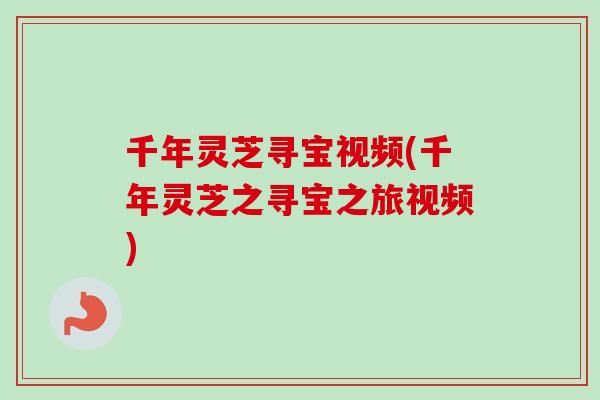 千年灵芝寻宝视频(千年灵芝之寻宝之旅视频)-第1张图片-卓越灵芝孢子粉