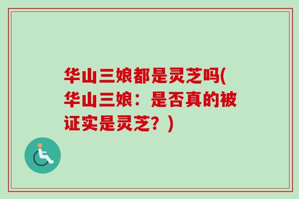 华山三娘都是灵芝吗(华山三娘:是否真的被证实是灵芝?)-第1张图片-卓越灵芝孢子粉 华山三娘都是灵芝吗(华山三娘:是否真的被证实是灵芝?)-第1张图片-卓越灵芝孢子粉