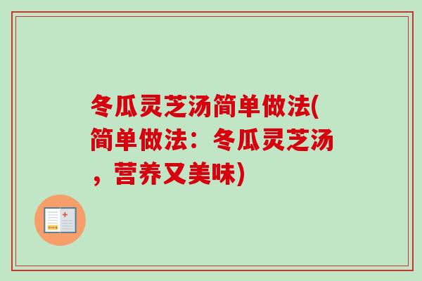 冬瓜灵芝汤简单做法(简单做法:冬瓜灵芝汤,营养又美味)-第1张图片-卓越灵芝孢子粉 冬瓜灵芝汤简单做法(简单做法:冬瓜灵芝汤,营养又美味)-第1张图片-卓越灵芝孢子粉