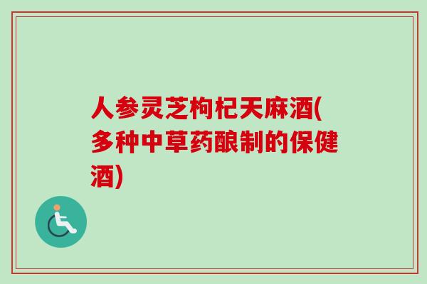 人参灵芝枸杞天麻酒(多种中草药酿制的保健酒)-第1张图片-卓越灵芝孢子粉 人参灵芝枸杞天麻酒(多种中草药酿制的保健酒)-第1张图片-卓越灵芝孢子粉