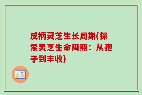 反柄灵芝生长周期(探索灵芝生命周期：从孢子到丰收)-第1张图片-卓越灵芝孢子粉