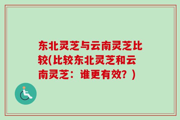 东北灵芝与云南灵芝比较(比较东北灵芝和云南灵芝:谁更有效?)-第1张图片-卓越灵芝孢子粉 东北灵芝与云南灵芝比较(比较东北灵芝和云南灵芝:谁更有效?)-第1张图片-卓越灵芝孢子粉