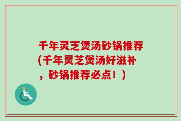 千年灵芝煲汤砂锅推荐(千年灵芝煲汤好滋补，砂锅推荐必点！)-第1张图片-卓越灵芝孢子粉