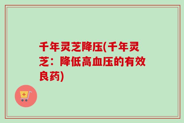 千年灵芝降压(千年灵芝:降低高血压的有效良药)-第1张图片-卓越灵芝孢子粉 千年灵芝降压(千年灵芝:降低高血压的有效良药)-第1张图片-卓越灵芝孢子粉