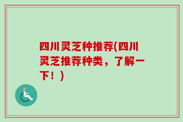 四川灵芝种推荐(四川灵芝推荐种类,了解一下!)-第1张图片-卓越灵芝孢子粉 四川灵芝种推荐(四川灵芝推荐种类,了解一下!)-第1张图片-卓越灵芝孢子粉