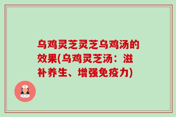 乌鸡灵芝灵芝乌鸡汤的效果(乌鸡灵芝汤:滋补养生、增强免疫力)-第1张图片-卓越灵芝孢子粉 乌鸡灵芝灵芝乌鸡汤的效果(乌鸡灵芝汤:滋补养生、增强免疫力)-第1张图片-卓越灵芝孢子粉