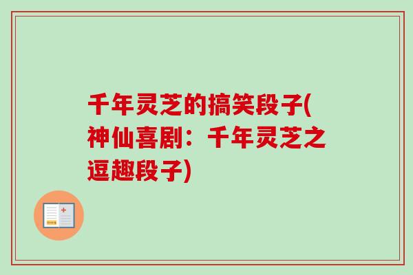 千年灵芝的搞笑段子(神仙喜剧:千年灵芝之逗趣段子)-第1张图片-卓越灵芝孢子粉 千年灵芝的搞笑段子(神仙喜剧:千年灵芝之逗趣段子)-第1张图片-卓越灵芝孢子粉