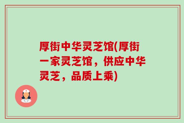 厚街中华灵芝馆(厚街一家灵芝馆，供应中华灵芝，品质上乘)-第1张图片-卓越灵芝孢子粉