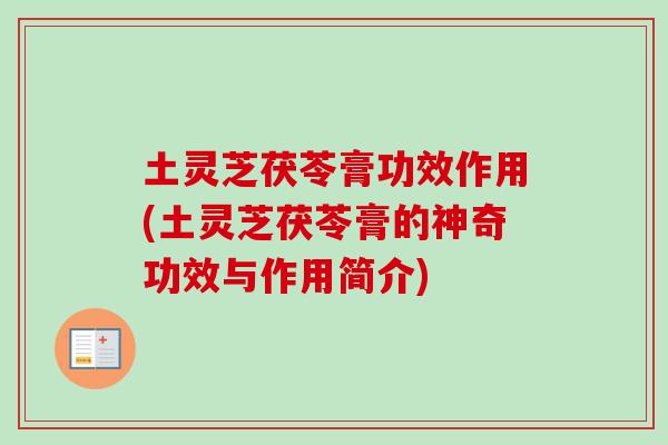 土灵芝茯苓膏功效作用(土灵芝茯苓膏的神奇功效与作用简介)-第1张图片-卓岳灵芝孢子粉