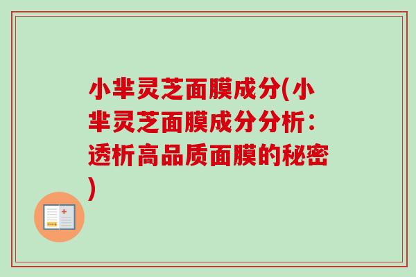 小芈灵芝面膜成分(小芈灵芝面膜成分分析：透析高品质面膜的秘密)-第1张图片-卓岳灵芝孢子粉