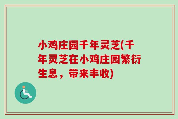 小鸡庄园千年灵芝(千年灵芝在小鸡庄园繁衍生息，带来丰收)-第1张图片-卓岳灵芝孢子粉