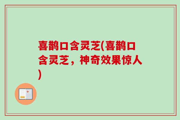 喜鹊口含灵芝(喜鹊口含灵芝，神奇效果惊人)-第1张图片-卓越灵芝孢子粉