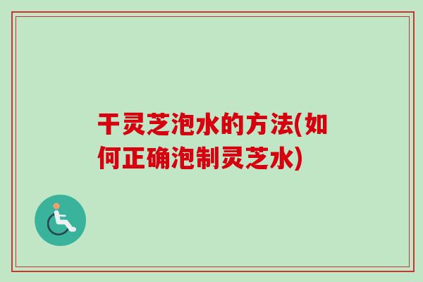 干灵芝泡水的方法(如何正确泡制灵芝水)-第1张图片-卓越灵芝孢子粉 干灵芝泡水的方法(如何正确泡制灵芝水)-第1张图片-卓越灵芝孢子粉