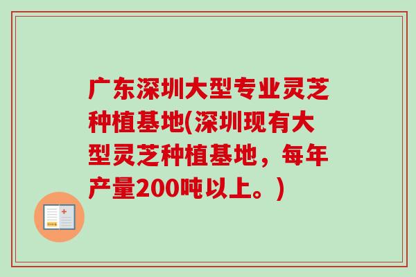 广东深圳大型专业灵芝种植基地(深圳现有大型灵芝种植基地,每年产量200吨以上。)-第1张图片-卓越灵芝孢子粉 广东深圳大型专业灵芝种植基地(深圳现有大型灵芝种植基地,每年产量200吨以上。)-第1张图片-卓越灵芝孢子粉