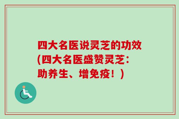 四大名医说灵芝的功效(四大名医盛赞灵芝：助养生、增免疫！)-第1张图片-卓越灵芝孢子粉