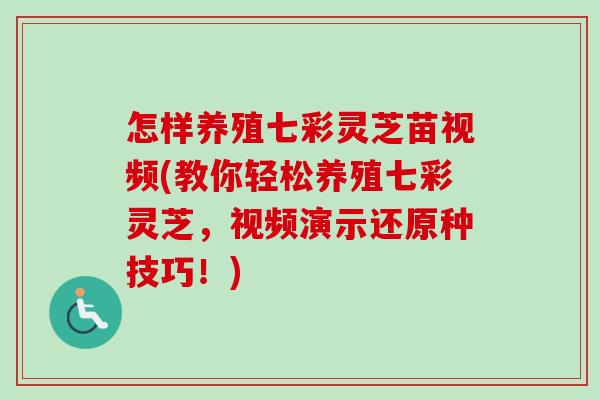 怎样养殖七彩灵芝苗视频(教你轻松养殖七彩灵芝,视频演示还原种技巧!)-第1张图片-卓越灵芝孢子粉 怎样养殖七彩灵芝苗视频(教你轻松养殖七彩灵芝,视频演示还原种技巧!)-第1张图片-卓越灵芝孢子粉