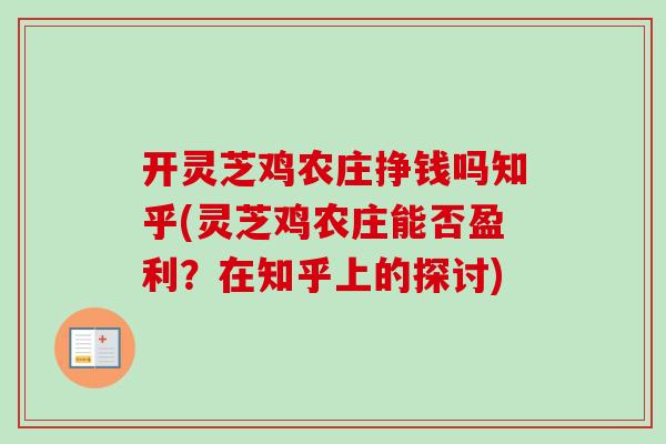开灵芝鸡农庄挣钱吗知乎(灵芝鸡农庄能否盈利?在知乎上的探讨)-第1张图片-卓越灵芝孢子粉 开灵芝鸡农庄挣钱吗知乎(灵芝鸡农庄能否盈利?在知乎上的探讨)-第1张图片-卓越灵芝孢子粉